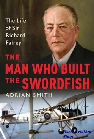 Image not found :Man Who Built the Swordfish, the Life of Sir Richard Fairey